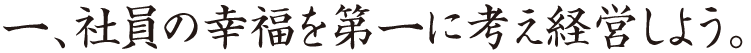社員の幸福を第一に考え経営しよう。